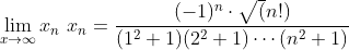 \lim_{x\to\infty} x_n\ x_n= \frac{(-1)^n\cdot\sqrt (n!)}{(1^2+1)(2^2+1)\cdots(n^2+1)}